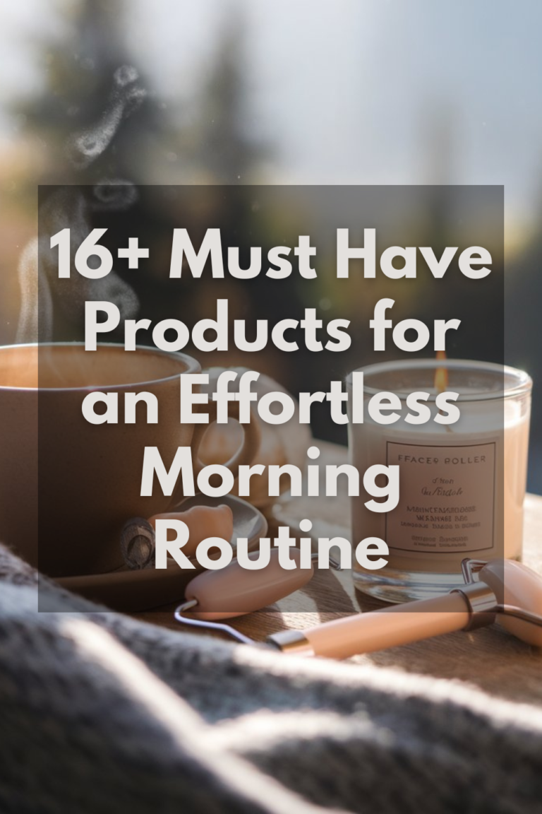 16+ Must Have Products for an Effortless Morning Routine